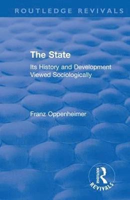 Cover for Franz Oppenheimer · Revival: The State (1922): Its History and Development Viewed Sociologically - Routledge Revivals (Hardcover Book) (2018)