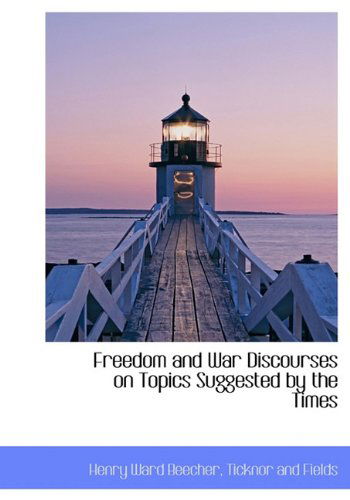 Cover for Henry Ward Beecher · Freedom and War   Discourses on Topics Suggested by the Times (Hardcover Book) (2010)