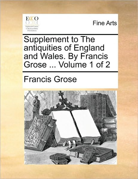 Cover for Francis Grose · Supplement to the Antiquities of England and Wales. by Francis Grose ... Volume 1 of 2 (Paperback Book) (2010)