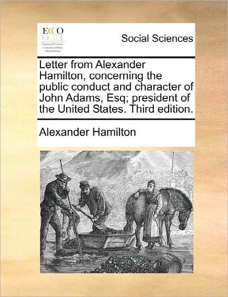 Cover for Alexander Hamilton · Letter from Alexander Hamilton, Concerning the Public Conduct and Character of John Adams, Esq; President of the United States. Third Edition. (Paperback Bog) (2010)
