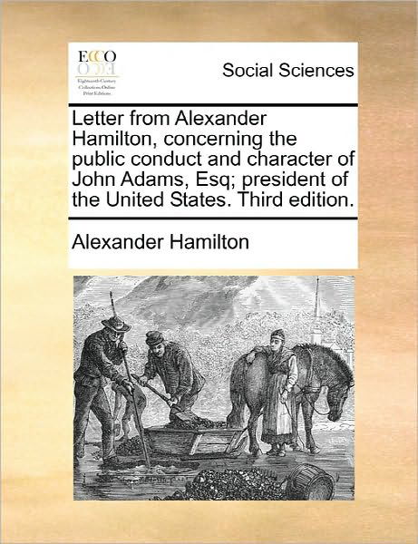 Cover for Alexander Hamilton · Letter from Alexander Hamilton, Concerning the Public Conduct and Character of John Adams, Esq; President of the United States. Third Edition. (Pocketbok) (2010)