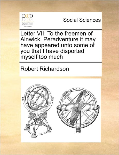 Cover for Robert Richardson · Letter Vii. to the Freemen of Alnwick. Peradventure It May Have Appeared Unto Some of You That I Have Disported Myself Too Much (Paperback Book) (2010)