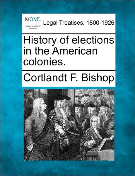 Cover for Cortlandt F. Bishop · History of Elections in the American Colonies. (Paperback Book) (2010)