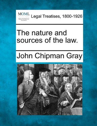 The Nature and Sources of the Law. - John Chipman Gray - Books - Gale, Making of Modern Law - 9781240015245 - December 17, 2010