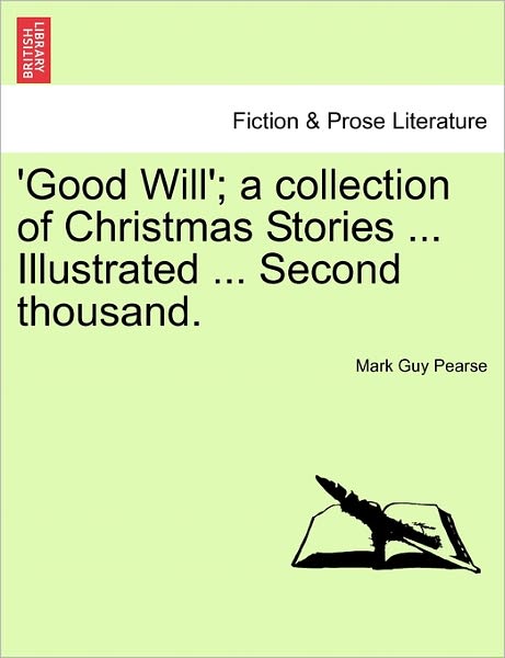 Good Will'; a Collection of Christmas Stories ... Illustrated ... Second Thousand. - Mark Guy Pearse - Books - British Library, Historical Print Editio - 9781240903245 - January 10, 2011