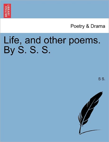 Cover for S S · Life, and Other Poems. by S. S. S. (Taschenbuch) (2011)