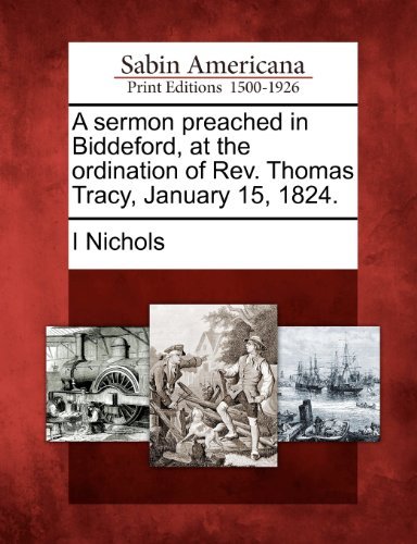 Cover for I Nichols · A Sermon Preached in Biddeford, at the Ordination of Rev. Thomas Tracy, January 15, 1824. (Taschenbuch) (2012)