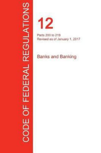 Cover for Office of the Federal Register (CFR) · CFR 12, Parts 200 to 219, Banks and Banking, January 01, 2017 (Paperback Book) (2017)