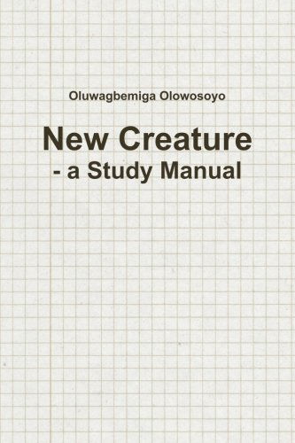 New Creature - a Study Manual - Oluwagbemiga Olowosoyo - Boeken - lulu.com - 9781304788245 - 8 januari 2014