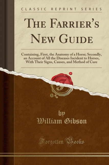 Cover for William Gibson · The Farrier's New Guide : Containing, First, the Anatomy of a Horse; Secondly, an Account of All the Diseases Incident to Horses, with Their Signs, Causes, and Method of Cure (Classic Reprint) (Pocketbok) (2018)