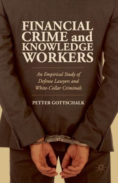 Cover for Petter Gottschalk · Financial Crime and Knowledge Workers: An Empirical Study of Defense Lawyers and White-Collar Criminals (Paperback Bog) [1st ed. 2014 edition] (2014)