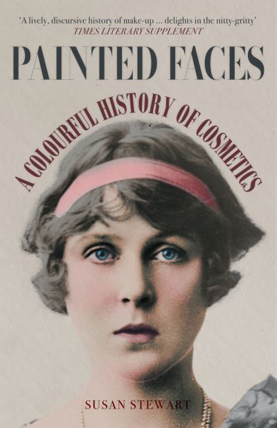 Painted Faces: A Colourful History of Cosmetics - Susan Stewart - Books - Amberley Publishing - 9781398103245 - December 15, 2020