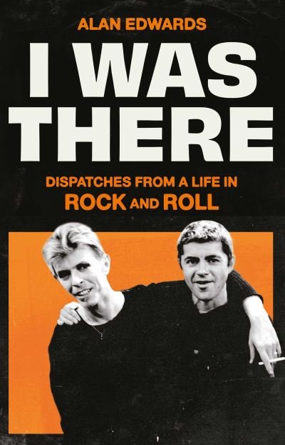 Alan Edwards · I Was There: Dispatches from a Life in Rock and Roll (Innbunden bok) (2024)
