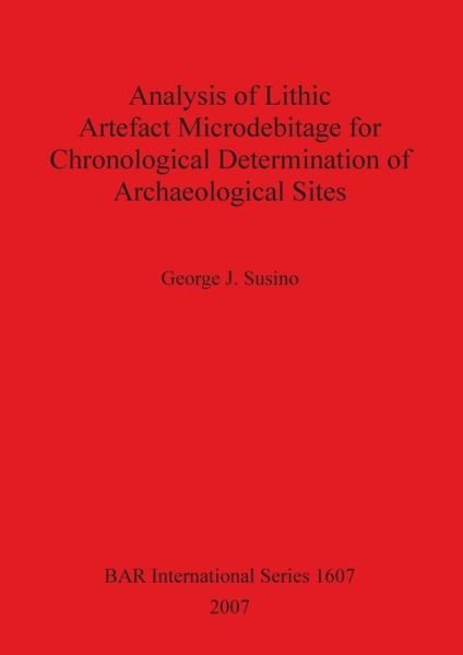 Cover for George J. Susino · Analysis of lithic artefact microdebitage for chronological determination of archaeological sites (Bog) (2007)