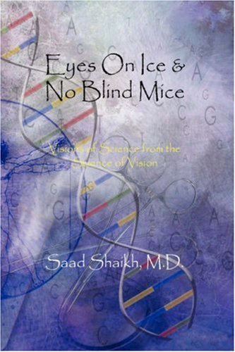 Cover for Saad Shaikh M. D. · Eyes on Ice &amp; No Blind Mice: Visions of Science from the Science of Vision (Hardcover Book) (2007)