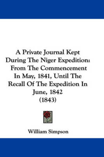 Cover for William Simpson · A Private Journal Kept During the Niger Expedition: from the Commencement in May, 1841, Until the Recall of the Expedition in June, 1842 (1843) (Paperback Book) (2009)