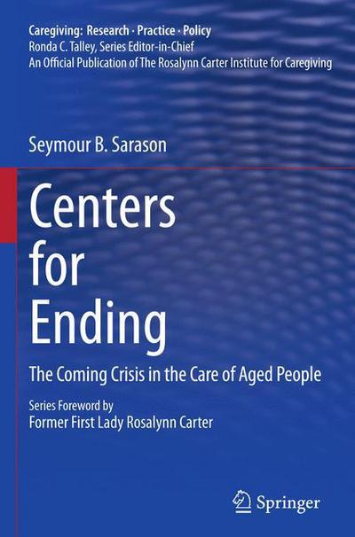 Cover for Seymour B. Sarason · Centers for Ending: The Coming Crisis in the Care of Aged People - Caregiving: Research * Practice * Policy (Paperback Book) [2011 edition] (2011)