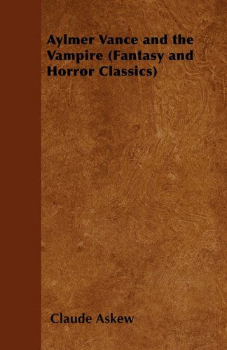 Aylmer Vance and the Vampire (Fantasy and Horror Classics) - Claude Askew - Books - Fantasy and Horror Classics - 9781447405245 - April 28, 2011