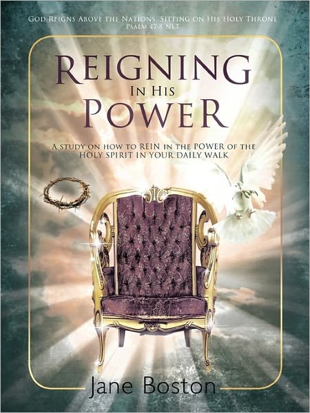 Reigning in His Power: a Study on How to Rein in the Power of the Holy Spirit in Your Daily Walk - Jane Boston - Libros - Westbow Press - 9781449711245 - 16 de febrero de 2011