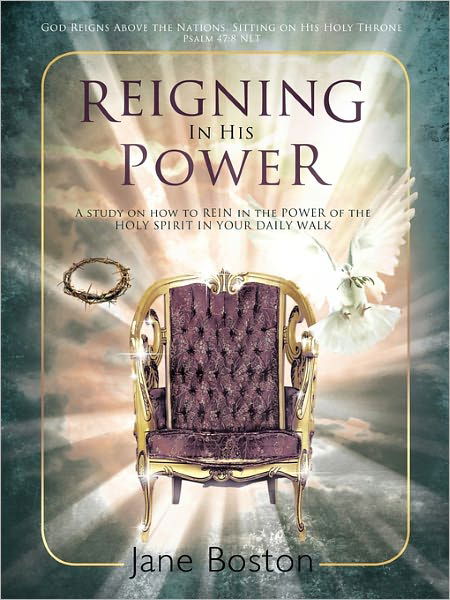 Reigning in His Power: a Study on How to Rein in the Power of the Holy Spirit in Your Daily Walk - Jane Boston - Boeken - Westbow Press - 9781449711245 - 16 februari 2011