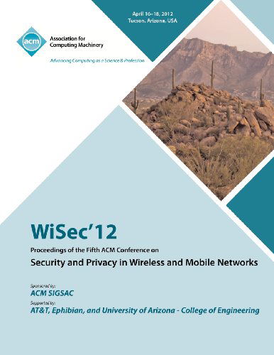 WiSec 12 Proceedings of the Fifth ACM Conference on Security and Privacy in Wireless and Mobile Networks - Wisec 12 Conference Committee - Books - ACM - 9781450317245 - October 10, 2012