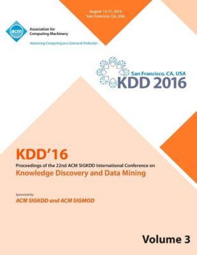 KDD 16 22nd International Conference on Knowledge Discovery and Data Mining Vol 3 - Kdd 16 Conference Committee - Books - ACM - 9781450346245 - October 26, 2016