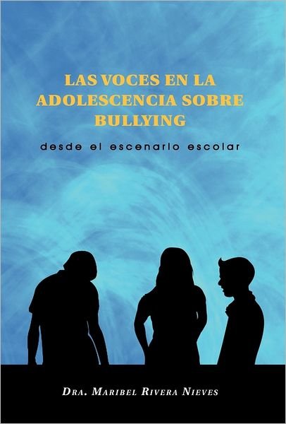 Cover for Dra. Maribel Rivera Nieves · Las Voces en La Adolescencia Sobre Bullying: Desde El Escenario Escolar (Hardcover Book) [Spanish edition] (2011)