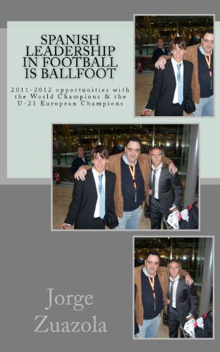 Cover for Jorge Zuazola · Spanish Leadership in Football is Ballfoot: 2011-2012 Opportunities with the World Champions and the U-21 European Champions (Paperback Book) (2011)