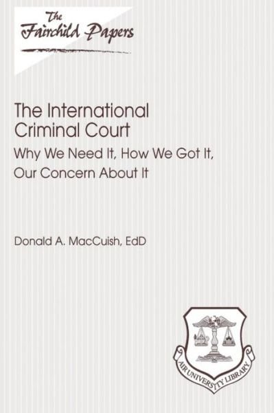 Cover for Edd Donald a Maccuish · The International Criminal Court: Why We Need It, How We Got It, Our Concern About It: Fairchild Paper (Paperback Book) (2012)