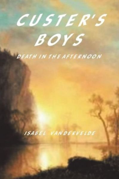 Cover for Isabel Vandervelde · Custer's Boys: Death in the Afternoon (Paperback Bog) (2014)