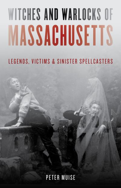 Cover for Peter Muise · Witches and Warlocks of Massachusetts: Legends, Victims, and Sinister Spellcasters (Paperback Book) (2021)