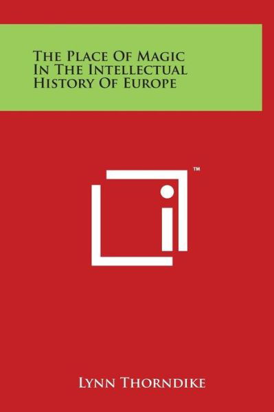 The Place of Magic in the Intellectual History of Europe - Lynn Thorndike - Boeken - Literary Licensing, LLC - 9781497905245 - 29 maart 2014