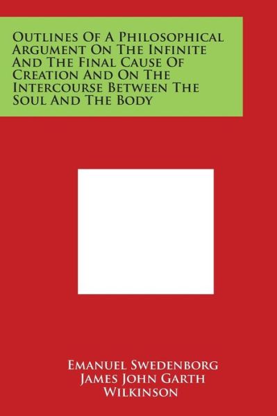 Cover for Emanuel Swedenborg · Outlines of a Philosophical Argument on the Infinite and the Final Cause of Creation and on the Intercourse Between the Soul and the Body (Paperback Book) (2014)