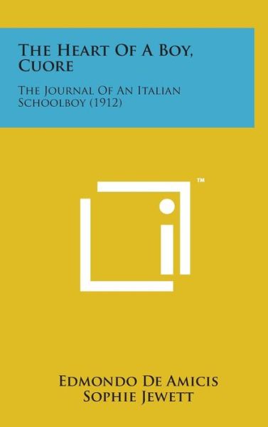 The Heart of a Boy, Cuore: the Journal of an Italian Schoolboy (1912) - Edmondo De Amicis - Books - Literary Licensing, LLC - 9781498164245 - August 7, 2014