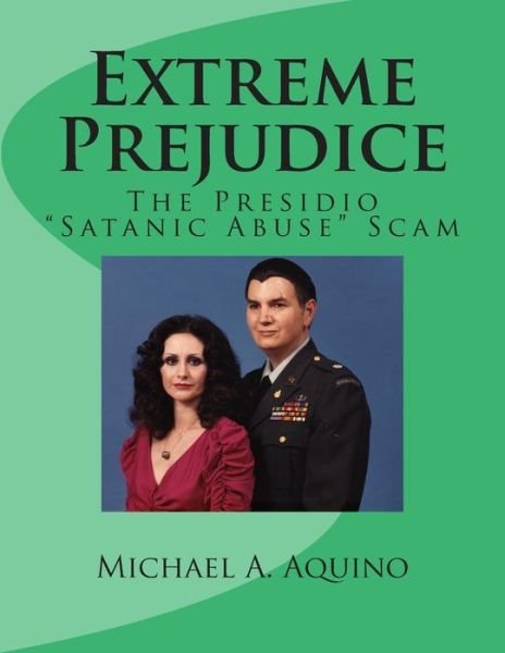 Extreme Prejudice: the Presidio Satanic Abuse Scam - Michael a Aquino - Books - Createspace - 9781500159245 - June 13, 2014
