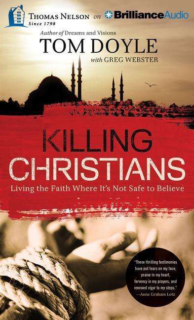 Killing Christians: Living the Faith Where It's Not Safe to Believe - Tom Doyle - Musik - Thomas Nelson on Brilliance Audio - 9781501222245 - 17. März 2015