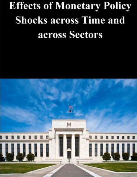 Cover for Federal Reserve Board · Effects of Monetary Policy Shocks Across Time and Across Sectors (Paperback Book) (2014)