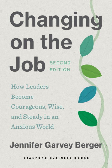 Cover for Jennifer Garvey Berger · Changing on the Job, Second Edition: How Leaders Become Courageous, Wise, and Steady in an Anxious World (Paperback Book) (2024)