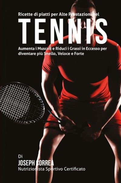 Cover for Correa (Nutrizionista Sportivo Certifica · Ricette Di Piatti Per Alte Prestazioni Nel Tennis: Aumenta I Muscoli E Riduci I Grassi in Eccesso Per Diventare Piu Snello, Veloce E Forte (Paperback Book) (2015)