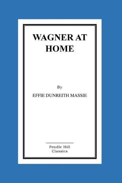 Wagner at Home - Effie Dunreith Massie - Kirjat - Createspace - 9781516875245 - torstai 13. elokuuta 2015