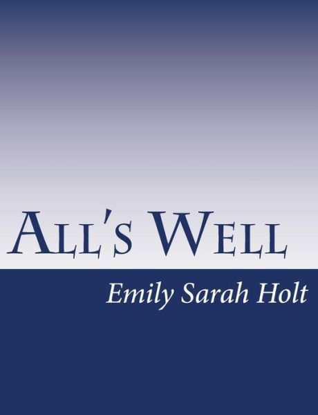 All's Well - Emily Sarah Holt - Kirjat - Createspace - 9781517146245 - tiistai 1. syyskuuta 2015