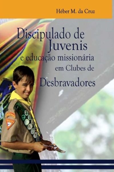Cover for Heber Monteiro Da Cruz · Discipulado de Juvenis E Educacao Missionaria Em Clubes de Desbravadores (Taschenbuch) (2015)