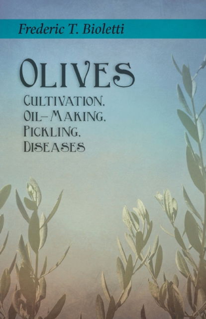 Olives - Cultivation, Oil-Making, Pickling, Diseases - Frederic T Bioletti - Books - Read Books - 9781528713245 - October 11, 2019