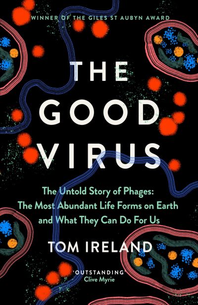 Cover for Tom Ireland · The Good Virus: The Untold Story of Phages: The Most Abundant Life Forms on Earth and What They Can Do For Us (Hardcover Book) (2023)