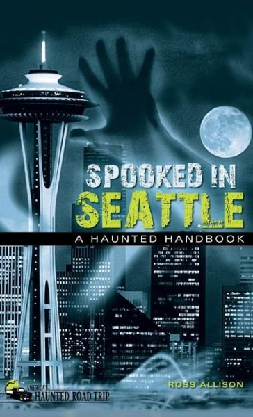 Cover for Ross Allison · Spooked in Seattle: A Haunted Handbook - America's Haunted Road Trip (Inbunden Bok) (2018)