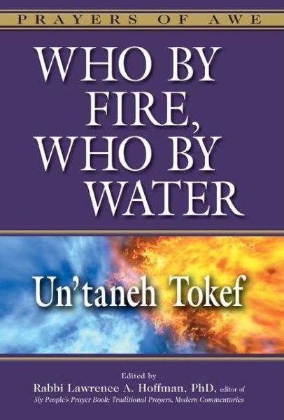 Cover for Hoffman, Rabbi Lawrence A. (Rabbi Lawrence A. Hoffman) · Who by Fire, Who by Water Hb: Un'Taneh Tokef (Hardcover Book) (2010)