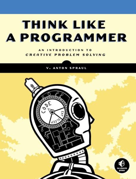 Think Like a Programmer - V. Anton Spraul - Kirjat - No Starch Press,US - 9781593274245 - sunnuntai 12. elokuuta 2012