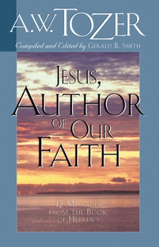 Jesus Author of Our Faith - A. W. Tozer - Books - MOODY PUBLISHING - 9781600660245 - June 1, 2009