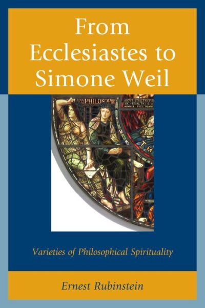 From Ecclesiastes to Simone Weil: Varieties of Philosophical Spirituality - Ernest Rubinstein - Books - Fairleigh Dickinson University Press - 9781611477245 - August 6, 2014
