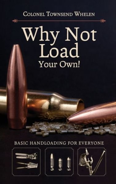 Cover for Colonel Townsend Whelen · Why Not Load Your Own (Hardcover Book) [Reprint edition] (2015)